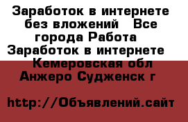 Заработок в интернете без вложений - Все города Работа » Заработок в интернете   . Кемеровская обл.,Анжеро-Судженск г.